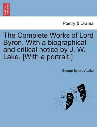 The Complete Works of Lord Byron. with a Biographical and Critical Notice by J. W. Lake. [With a Portrait.] Vol. IV cover