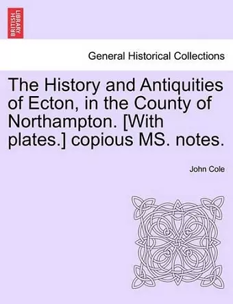 The History and Antiquities of Ecton, in the County of Northampton. [With Plates.] Copious Ms. Notes. cover