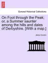 On Foot Through the Peak; Or, a Summer Saunter Among the Hills and Dales of Derbyshire. [With a Map.] cover