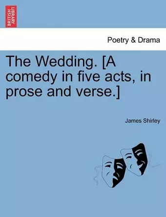 The Wedding. [A Comedy in Five Acts, in Prose and Verse.] cover