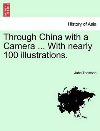 Through China with a Camera ... with Nearly 100 Illustrations. cover