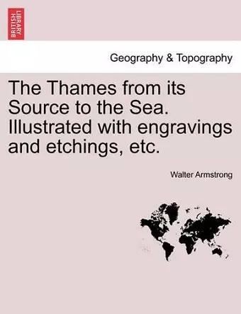 The Thames from Its Source to the Sea. Illustrated with Engravings and Etchings, Etc. cover