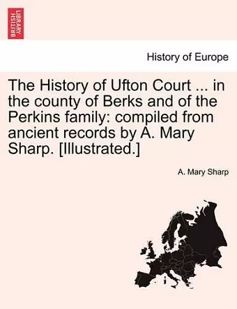 The History of Ufton Court ... in the County of Berks and of the Perkins Family cover