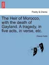 The Heir of Morocco, with the Death of Gayland. a Tragedy, in Five Acts, in Verse, Etc. cover