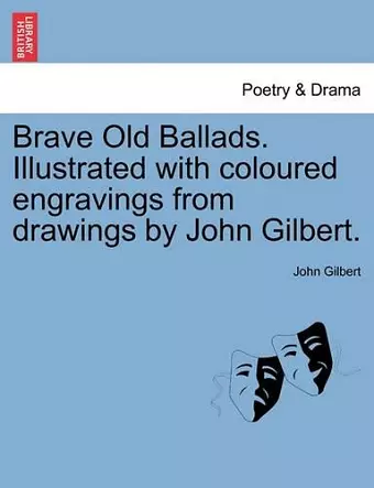 Brave Old Ballads. Illustrated with Coloured Engravings from Drawings by John Gilbert. cover