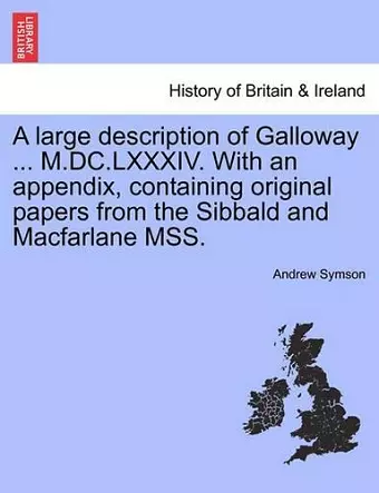 A Large Description of Galloway ... M.DC.LXXXIV. with an Appendix, Containing Original Papers from the Sibbald and MacFarlane Mss. cover