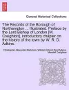 The Records of the Borough of Northampton ... Illustrated. Preface by the Lord Bishop of London [M. Creighton], introductory chapter on the history of the town by W. R. D. Adkins. cover