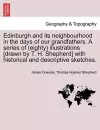 Edinburgh and Its Neighbourhood in the Days of Our Grandfathers. a Series of (Eighty) Illustrations [Drawn by T. H. Shepherd] with Historical and Descriptive Sketches. cover