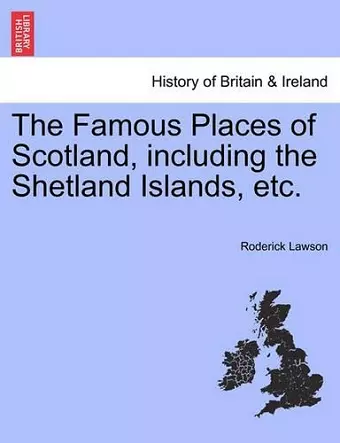 The Famous Places of Scotland, Including the Shetland Islands, Etc. cover