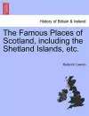 The Famous Places of Scotland, Including the Shetland Islands, Etc. cover