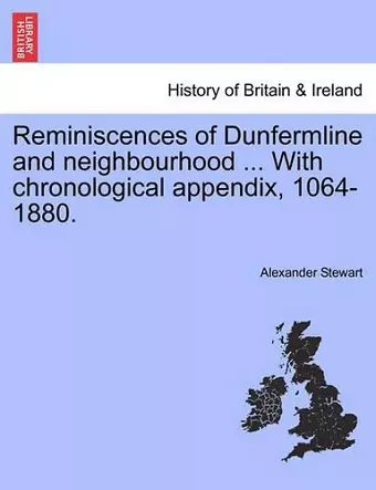 Reminiscences of Dunfermline and Neighbourhood ... with Chronological Appendix, 1064-1880. cover