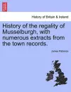 History of the Regality of Musselburgh, with Numerous Extracts from the Town Records. cover