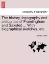 The History, Topography and Antiquities of Framlingham and Saxsted ... with Biographical Sketches, Etc.Vol.I cover