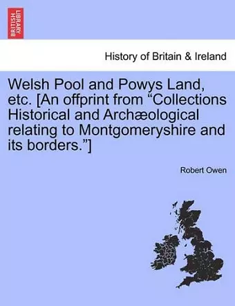 Welsh Pool and Powys Land, Etc. [An Offprint from Collections Historical and Archaeological Relating to Montgomeryshire and Its Borders.] cover