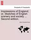 Impressions of England; Or, Sketches of English Scenery and Society ... Second Edition. cover