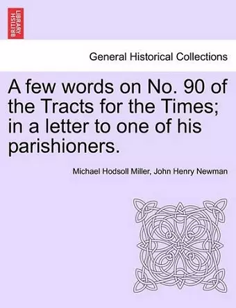 A Few Words on No. 90 of the Tracts for the Times; In a Letter to One of His Parishioners. cover