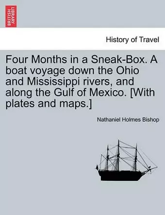 Four Months in a Sneak-Box. a Boat Voyage Down the Ohio and Mississippi Rivers, and Along the Gulf of Mexico. [With Plates and Maps.] cover