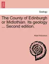 The County of Edinburgh or Midlothian. Its Geology ... Second Edition. cover