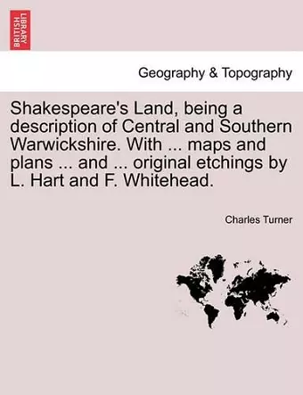 Shakespeare's Land, being a description of Central and Southern Warwickshire. With ... maps and plans ... and ... original etchings by L. Hart and F. Whitehead. cover