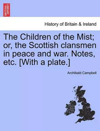 The Children of the Mist; Or, the Scottish Clansmen in Peace and War. Notes, Etc. [With a Plate.] cover