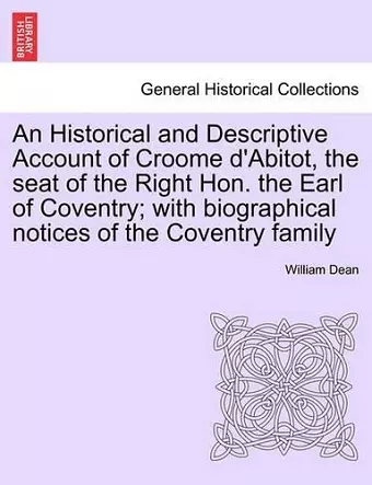 An Historical and Descriptive Account of Croome D'Abitot, the Seat of the Right Hon. the Earl of Coventry; With Biographical Notices of the Coventry Family cover