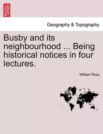 Busby and Its Neighbourhood ... Being Historical Notices in Four Lectures. cover