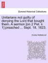 Unitarians Not Guilty of Denying the Lord That Bought Them. a Sermon [On 2 Pet. II. 1] Preached ... Sept. 18, 1823. cover