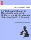 A Critical Examination of Dr. MacCulloch's Work on the Highlands and Western Islands of Scotland [By Dr. J. Browne]. cover