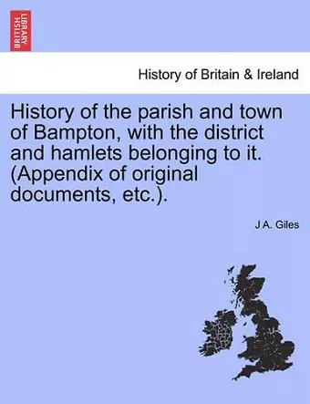 History of the Parish and Town of Bampton, with the District and Hamlets Belonging to It. (Appendix of Original Documents, Etc.). cover