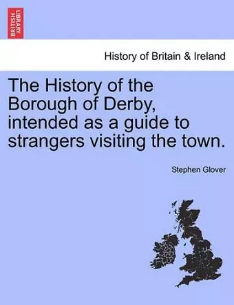 The History of the Borough of Derby, Intended as a Guide to Strangers Visiting the Town. cover