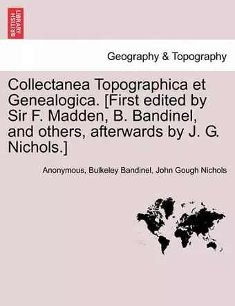 Collectanea Topographica Et Genealogica. [First Edited by Sir F. Madden, B. Bandinel, and Others, Afterwards by J. G. Nichols.] Vol. VIII. cover