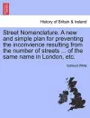 Street Nomenclature. a New and Simple Plan for Preventing the Inconvience Resulting from the Number of Streets ... of the Same Name in London, Etc. cover