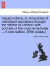 Vagabondiana, Or, Anecdotes of Mendicant Wanderers Through the Streets of London; With Portraits of the Most Remarkable ... a New Edition. [With Plates.] cover