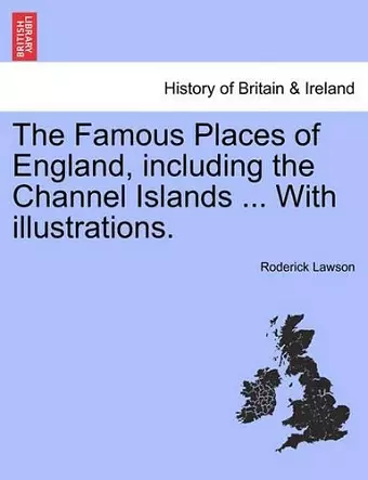 The Famous Places of England, Including the Channel Islands ... with Illustrations. cover