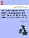 On Some Ancient Battle-Fields in Lancashire, and Their Historical, Legendary and Aesthetic Associations. cover