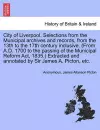 City of Liverpool. Selections from the Municipal Archives and Records, from the 13th to the 17th Century Inclusive. (from A.D. 1700 to the Passing of the Municipal Reform ACT, 1835.) Extracted and Annotated by Sir James A. Picton, Etc. cover