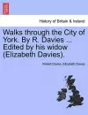 Walks Through the City of York. by R. Davies ... Edited by His Widow (Elizabeth Davies). cover