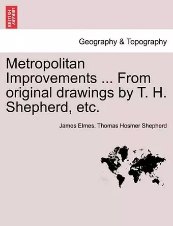 Metropolitan Improvements ... from Original Drawings by T. H. Shepherd, Etc. cover