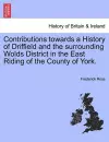 Contributions Towards a History of Driffield and the Surrounding Wolds District in the East Riding of the County of York. cover