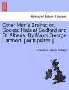 Other Men's Brains; Or, Cocked Hats at Bedford and St. Albans. by Major George Lambert. [With Plates.] cover