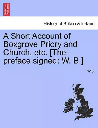 A Short Account of Boxgrove Priory and Church, Etc. [The Preface Signed cover