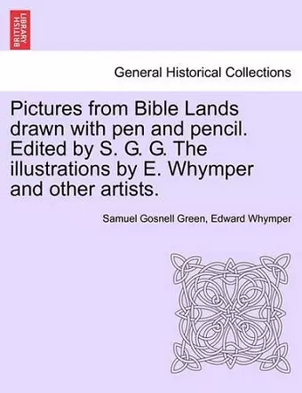 Pictures from Bible Lands Drawn with Pen and Pencil. Edited by S. G. G. the Illustrations by E. Whymper and Other Artists. cover