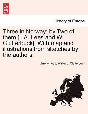Three in Norway; By Two of Them [I. A. Lees and W. Clutterbuck]. with Map and Illustrations from Sketches by the Authors. cover