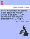 Royal Winchester. Wanderins in and about the Ancient Capital of England ... with ... Illustrations from Original Sketches by C. G. Harper. cover