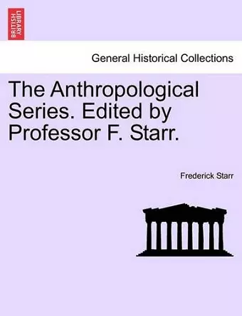 The Anthropological Series. Edited by Professor F. Starr. cover