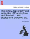 The History, Topography and Antiquities of Framlingham and Saxsted ... with Biographical Sketches, Etc. cover