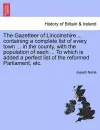 The Gazetteer of Lincolnshire ... Containing a Complete List of Every Town ... in the County, with the Population of Each ... to Which Is Added a Perfect List of the Reformed Parliament, Etc. cover