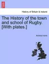 The History of the Town and School of Rugby. [With Plates.] cover