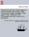 Travels through the United States of North America, the country of the Iroquois and Upper Canada, in the years 1795, 1796 and 1797. [Translated from the French by H. Neuman.] cover