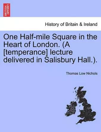 One Half-Mile Square in the Heart of London. (a [temperance] Lecture Delivered in Salisbury Hall.). cover